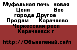 Муфельная печь (новая)  › Цена ­ 58 300 - Все города Другое » Продам   . Карачаево-Черкесская респ.,Карачаевск г.